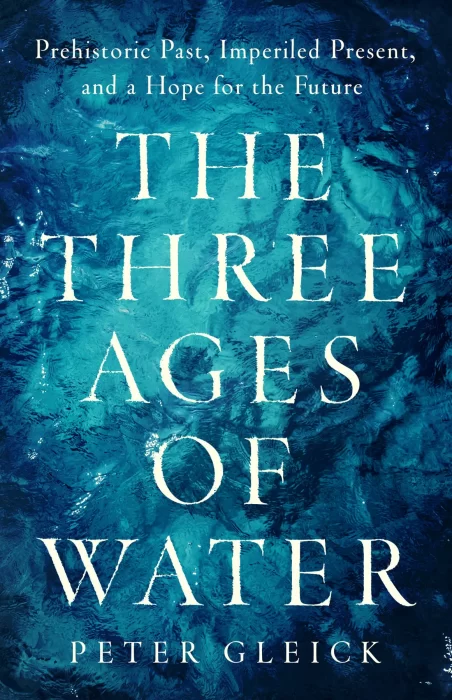 The Three Ages of Water: Prehistoric Past&#44; Imperiled Present&#44; and a Hope for the Future