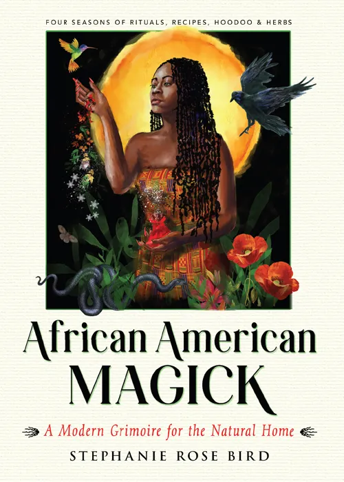 African American Magick: A Modern Grimoire for the Natural Home (Four Seasons of Rituals&#44; Recipes&#44; Hoodoo & Herbs)