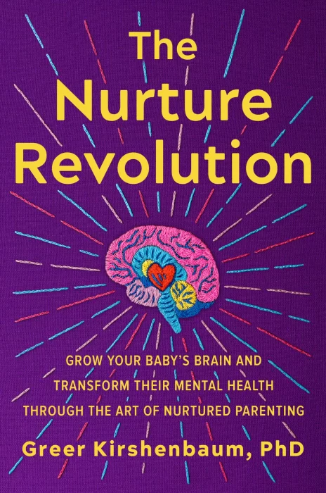 The Nurture Revolution: Grow Your Baby's Brain and Transform Their Mental Health through the Art of Nurtured Parenting