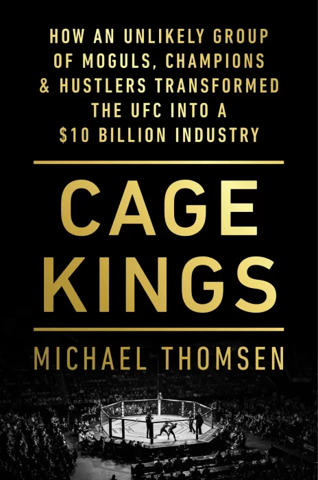 Kings of the Cage: How an Unlikely Group of Moguls&#44; Champions&#44; & Hustlers Transformed the UFC into a $10 Billion Industry
