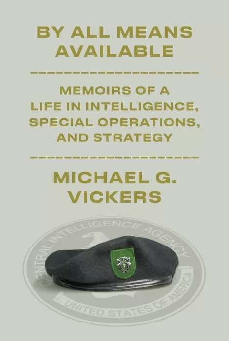 By All Means Available: Memoirs of a Life in Intelligence&#44; Special Operations&#44; and Strategy