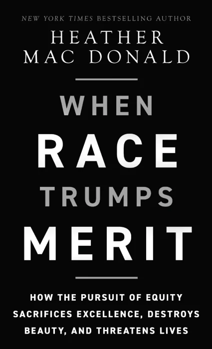 When Race Trumps Merit: How the Pursuit of Equity Sacrifices Excellence&#44; Destroys Beauty&#44; and Threatens Lives