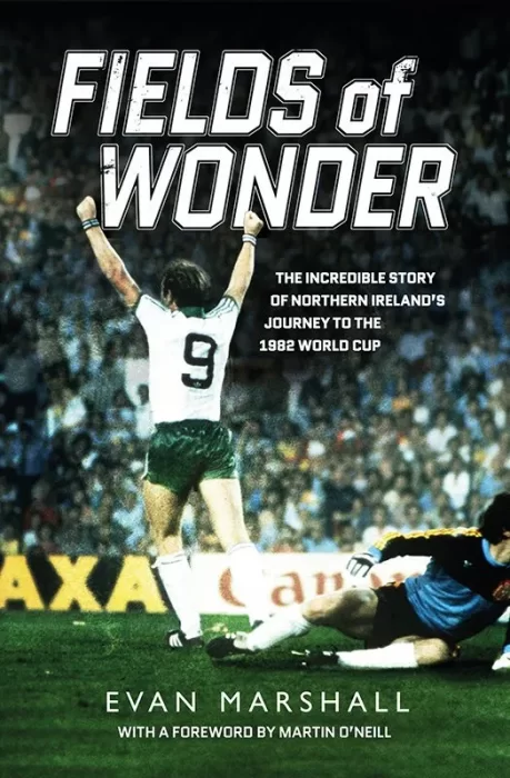 Fields of Wonder: The incredible story of Northern Ireland’s journey to the 1982 World Cup