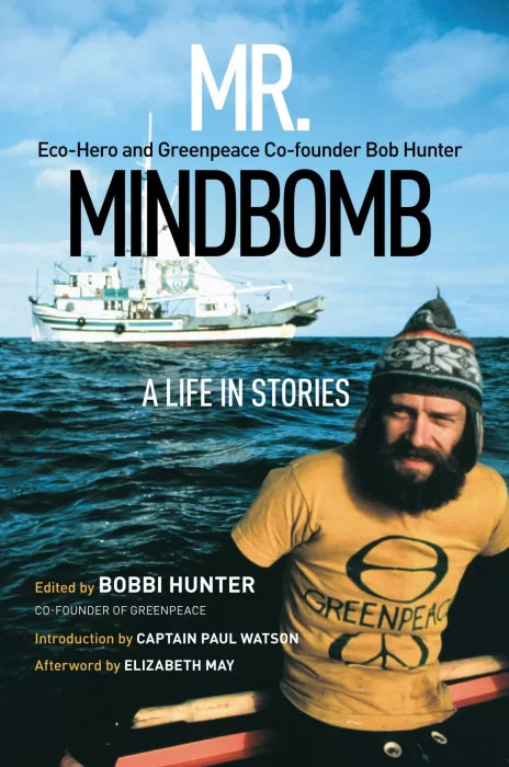 Mr. Mindbomb: Eco-hero and Greenpeace Co-founder Bob Hunter — a Life in Stories
