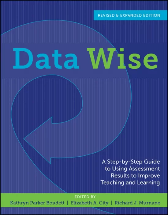 Data Wise: A Step-by-Step Guide to Using Assessment Results to Improve Teaching and Learning&#44; Revised and Expanded Edition