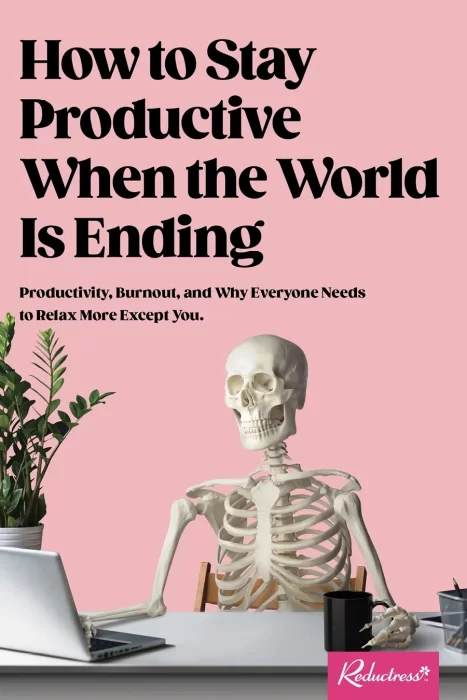 How to Stay Productive When the World Is Ending: Productivity&#44; Burnout&#44; and Why Everyone Needs to Relax More Except You