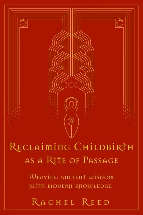Reclaiming Childbirth as a Rite of Passage: Weaving Ancient Wisdom With Modern Knowledge