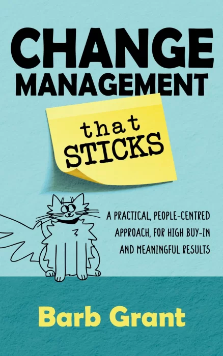 Change Management that Sticks: A Practical&#44; People-centred Approach&#44; for High Buy-in&#44; and Meaningful Results