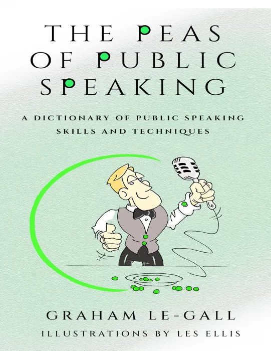 The Peas of Public Speaking: A Dictionary of Public Speaking Skills and Techniques