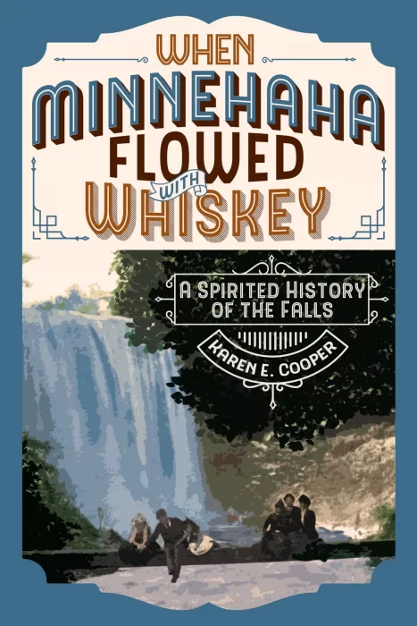 When Minnehaha Flowed with Whiskey: A Spirited History of the Falls