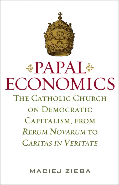 Papal Economics: The Catholic Church on Democratic Capitalism&#44; from Rerum Novarum to Caritas in Veritate