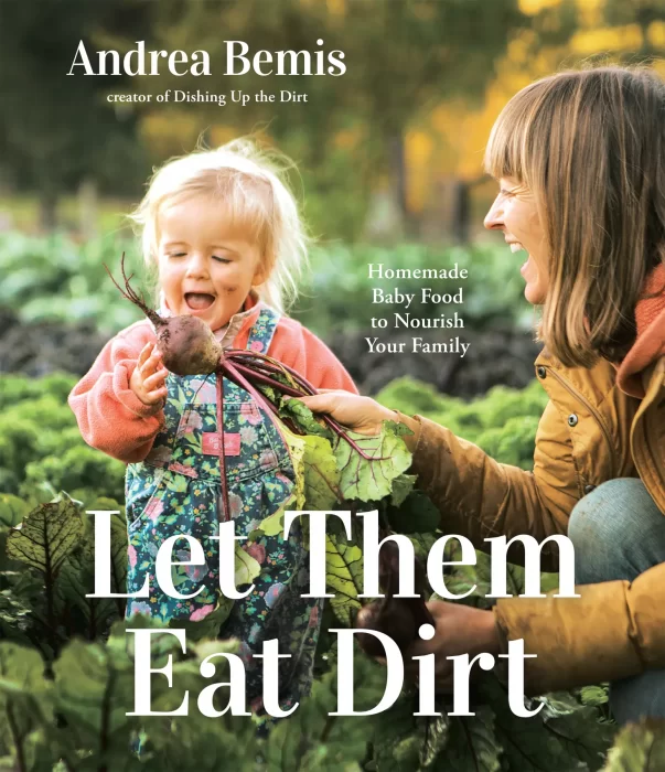 Let Them Eat Dirt: Homemade Baby Food to Nourish Your Family