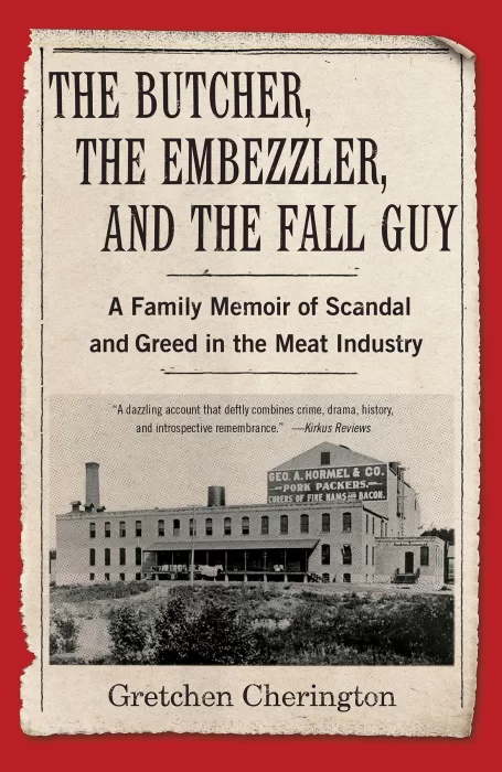 The Butcher&#44; the Embezzler&#44; and the Fall Guy: A Family Memoir of Scandal and Greed in the Meat Industry