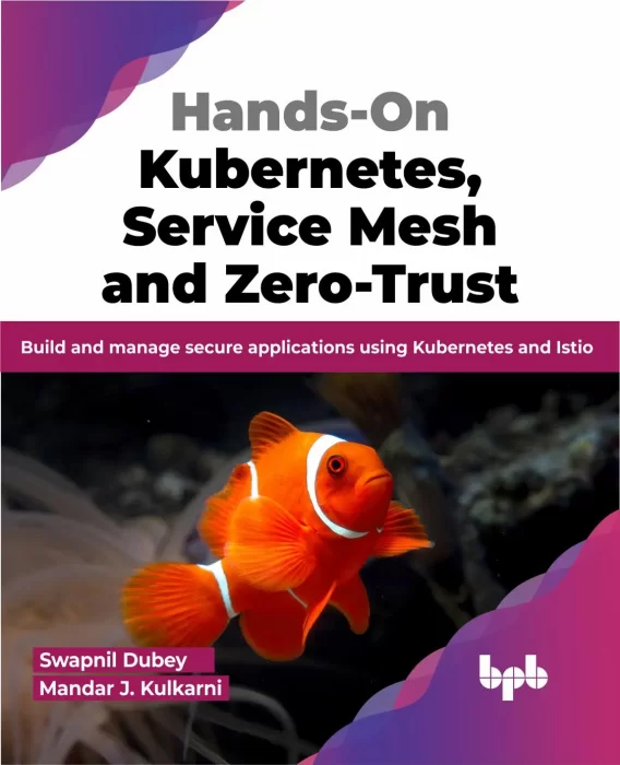 Hands-On Kubernetes&#44; Service Mesh and Zero-Trust: Build and manage secure applications using Kubernetes and Istio