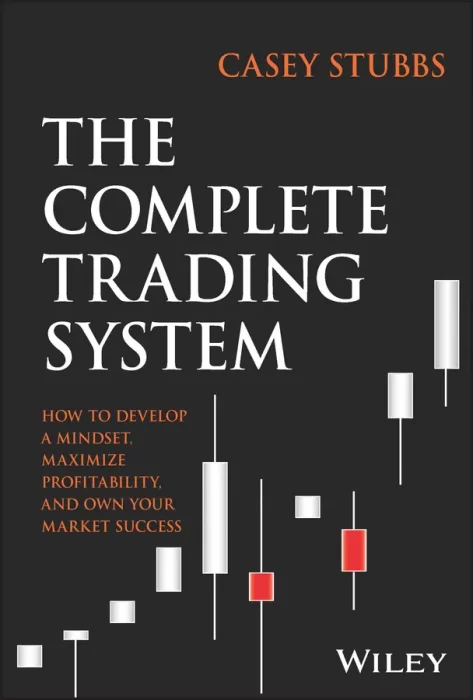 The Complete Trading System: How to Develop a Mindset&#44; Maximize Profitability&#44; and Own Your Market Success