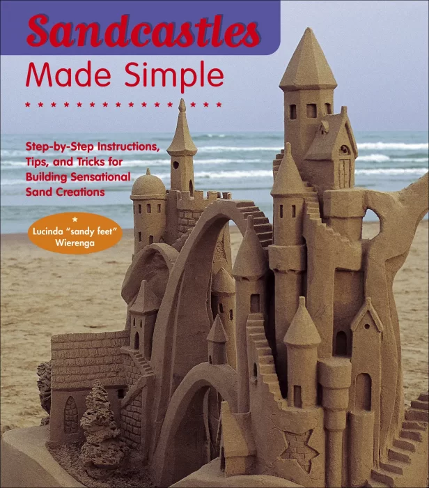 Sandcastles Made Simple: Step-by-Step Instructions&#44; Tips&#44; and Tricks for Building Sensational Sand Creations