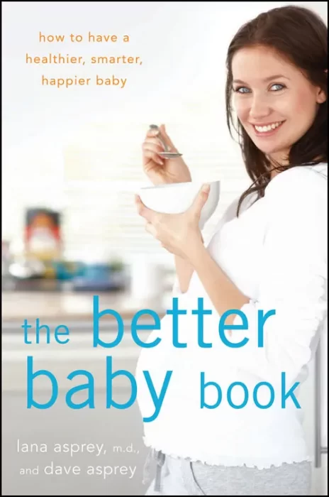 The Better Baby Book: How to Have a Healthier&#44; Smarter&#44; Happier Baby