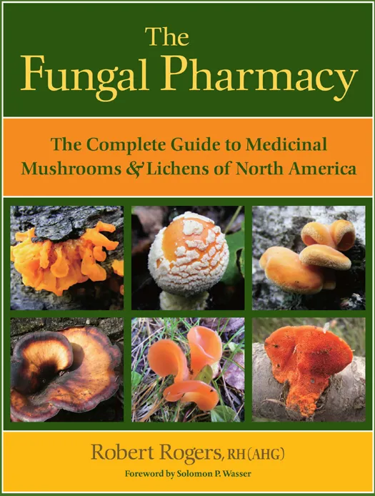 The Fungal Pharmacy: The Complete Guide to Medicinal Mushrooms and Lichens of North America