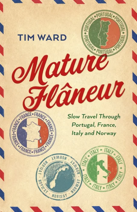 Mature Flaneur: Slow Travel Through Portugal&#44; France&#44; Italy and Norway