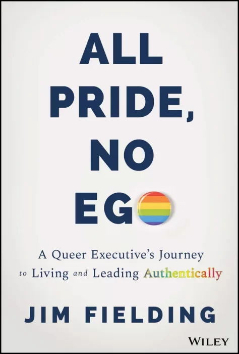 All Pride&#44; No Ego: A Queer Executive's Journey to Living and Leading Authentically