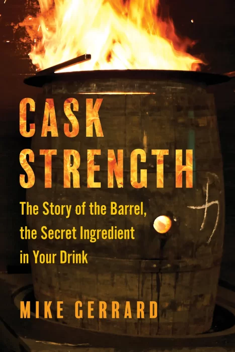 Cask Strength: The Story of the Barrel&#44; the Secret Ingredient in Your Drink