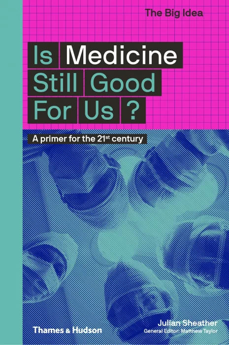 Is Medicine Still Good for Us?: A Primer for the 21st Century (The Big Idea)