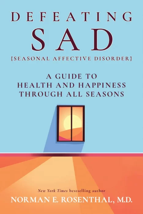 Defeating SAD (Seasonal Affective Disorder): A Guide to Health and Happiness Through All Seasons