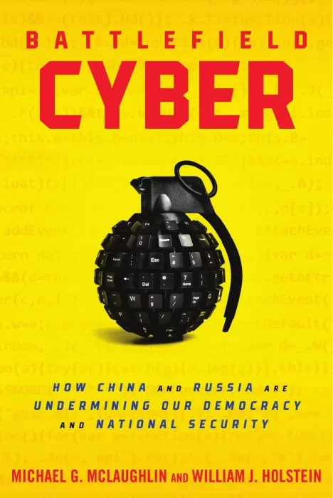 Battlefield Cyber: How China and Russia are Undermining Our Democracy and National Security