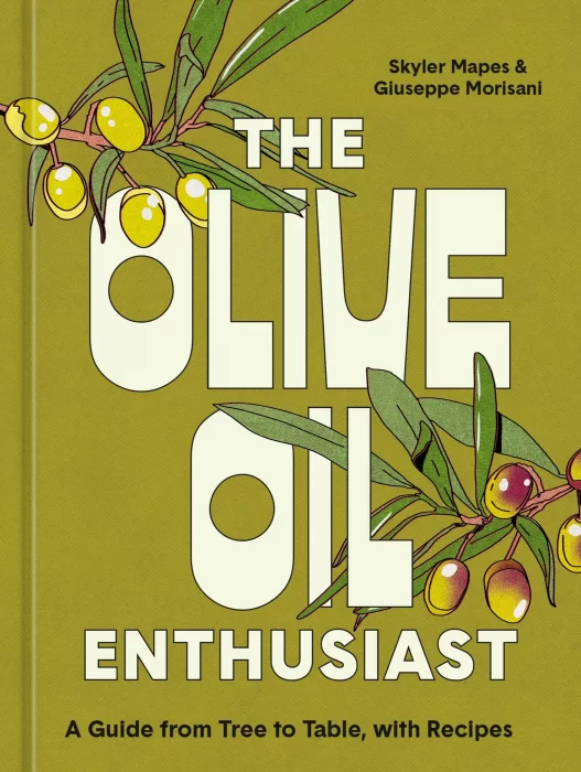 The Olive Oil Enthusiast: A Guide from Tree to Table&#44; with Recipes