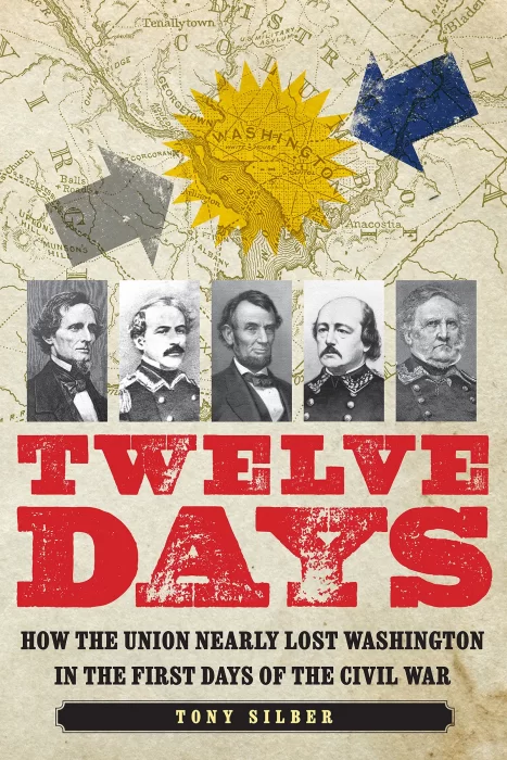 Twelve Days: How the Union Nearly Lost Washington in the First Days of the Civil War