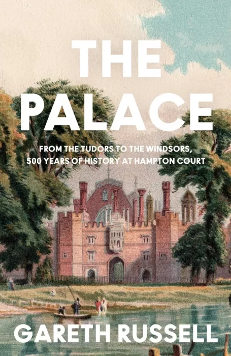 The Palace: From the Tudors to the Windsors&#44; 500 Years of History at Hampton Court