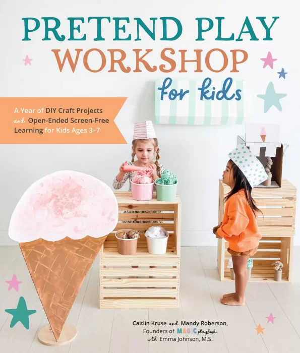 Pretend Play Workshop for Kids: A Year of DIY Craft Projects and Open-Ended Screen-Free Learning for Kids Ages 3-7