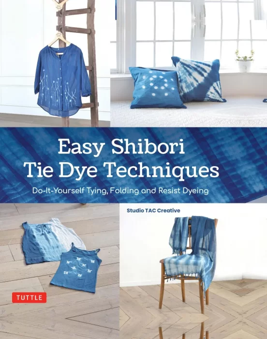 Easy Shibori Tie Dye Techniques: Do-It-Yourself Tying&#44; Folding and Resist Dyeing