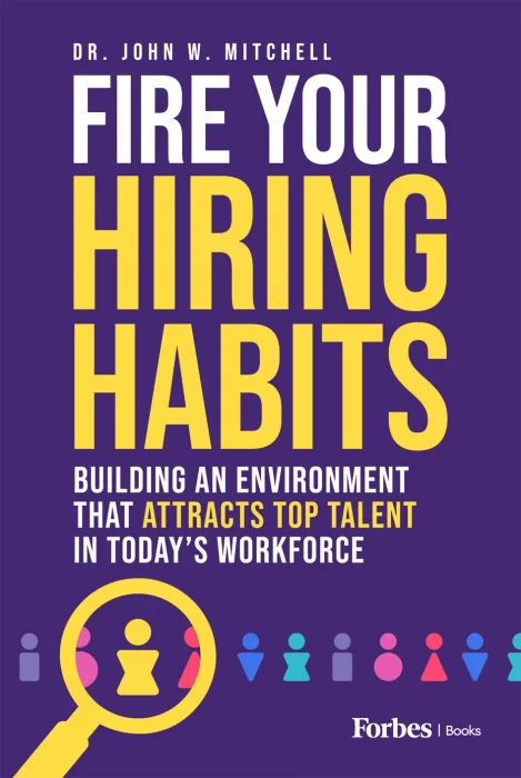 Fire Your Hiring Habits: Building an Environment that Attracts Top Talent in Today's Workforce