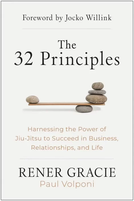 The 32 Principles: Harnessing the Power of Jiu-Jitsu to Succeed in Business&#44; Relationships&#44; and Life