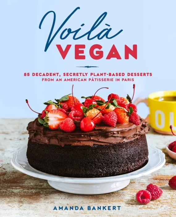 Voilà Vegan: 85 Decadent&#44; Secretly Plant-Based Desserts from an American Pâtisserie in Paris