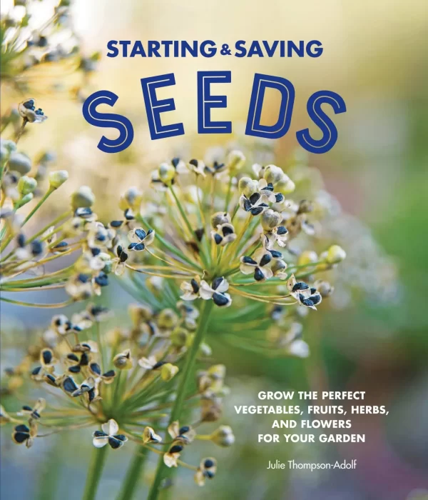 Starting & Saving Seeds: Grow the Perfect Vegetables&#44; Fruits&#44; Herbs&#44; and Flowers for Your Garden