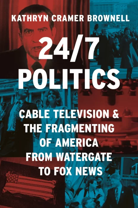 24/7 Politics: Cable Television and the Fragmenting of America from Watergate to Fox News (Politics and Society in Modern America)