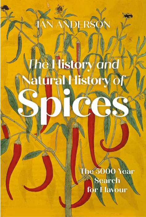 The History and Natural History of Spices: The 5&#44;000-Year Search for Flavour