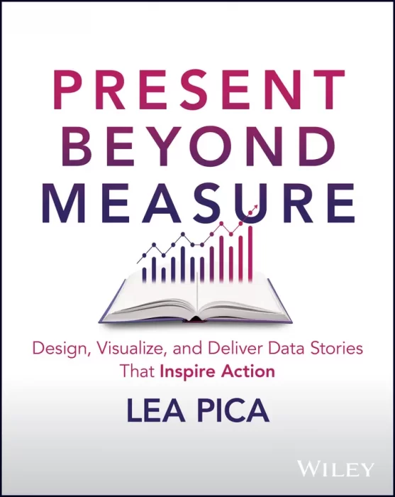 Present Beyond Measure: Design&#44; Visualize&#44; and Deliver Data Stories That Inspire Action