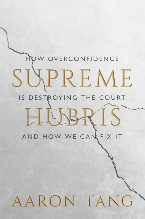 Supreme Hubris: How Overconfidence Is Destroying the Court―and How We Can Fix It