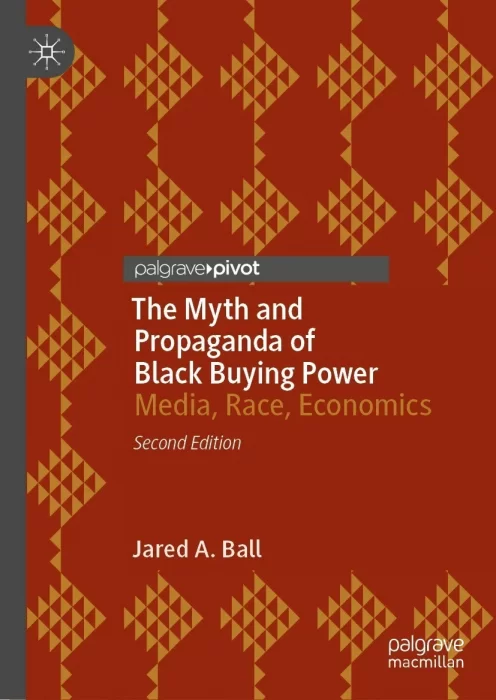 The Myth and Propaganda of Black Buying Power: Media&#44; Race&#44; Economics&#44; 2nd Edition