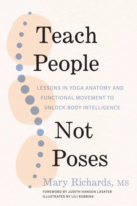 Teach People&#44; Not Poses: Lessons in Yoga Anatomy and Functional Movement to Unlock Body Intelligence