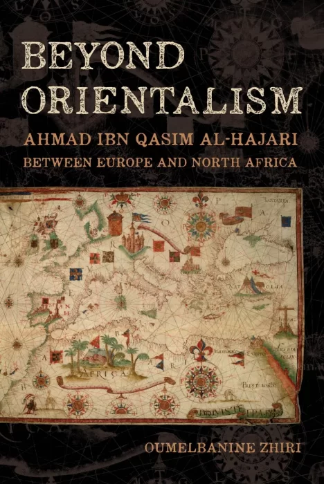 Beyond Orientalism: Ahmad ibn Qasim al-Hajari Between Europe and North Africa