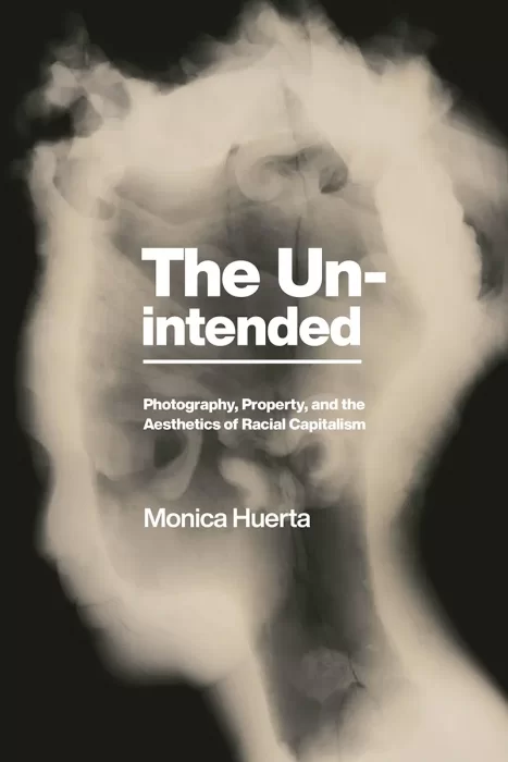 The Unintended: Photography&#44; Property&#44; and the Aesthetics of Racial Capitalism (America and the Long 19th Century)