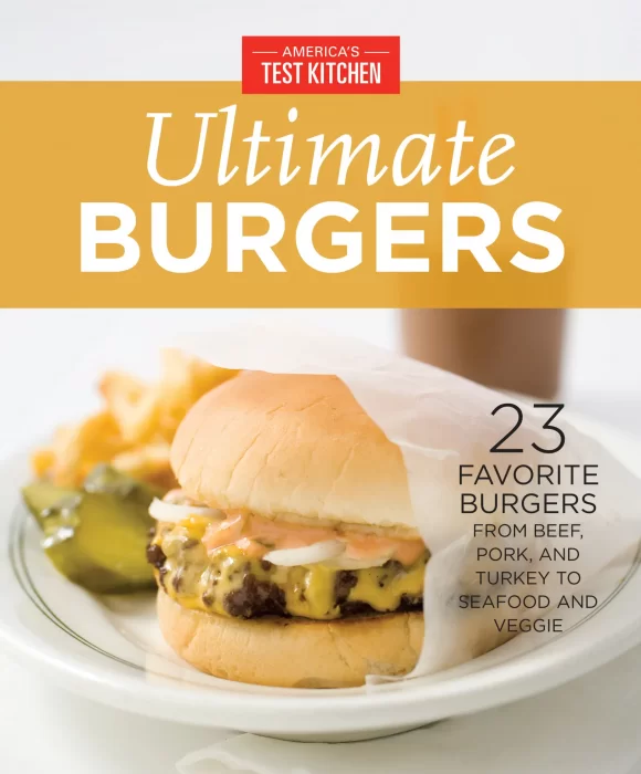 America's Test Kitchen Ultimate Burgers: 23 Favorite Burgers from Beef&#44; Pork&#44; and Turkey to Seafood and Veggie