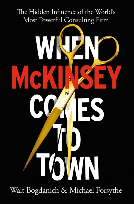 When McKinsey Comes to Town: The Hidden Influence of the World's Most Powerful Consulting Firm&#44; UK Edition