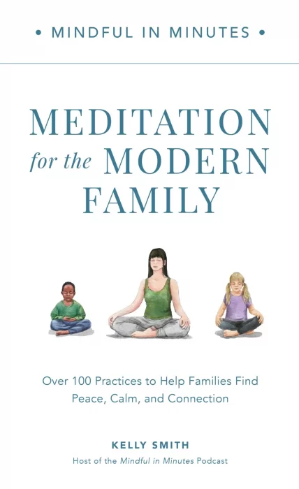 Mindful in Minutes: Meditation for the Modern Family: Over 100 Practices to Help Families Find Peace&#44; Calm&#44; and Connection