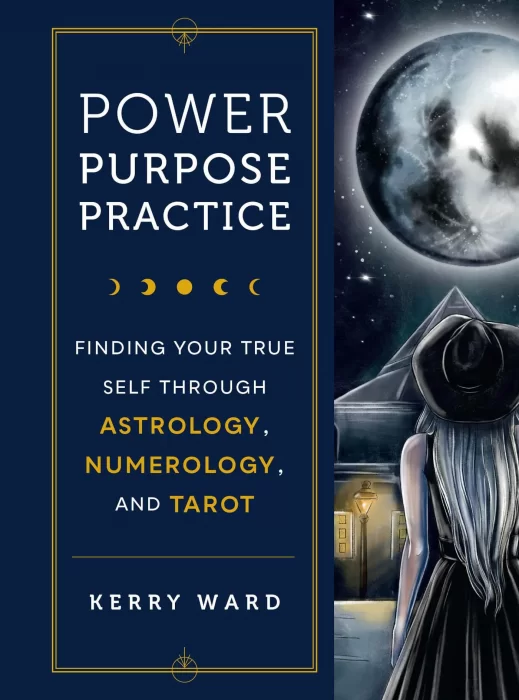 Power&#44; Purpose&#44; Practice: Finding Your True Self Through Astrology&#44; Numerology&#44; and Tarot