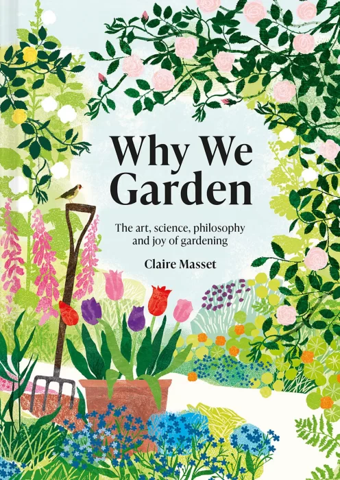 Why We Garden: The art&#44; science&#44; philosophy and joy of gardening